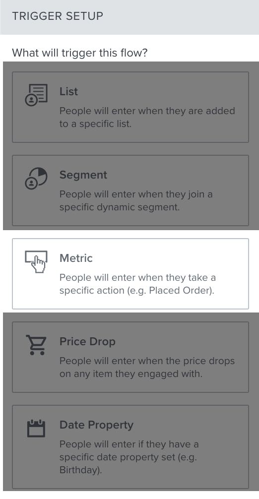 In the trigger setup menu of the flow builder, the Metric option can be found in the middle of the list